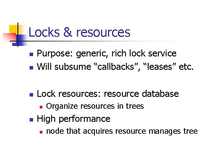 Locks & resources n Purpose: generic, rich lock service Will subsume “callbacks”, “leases” etc.