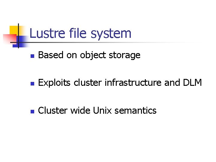 Lustre file system n Based on object storage n Exploits cluster infrastructure and DLM