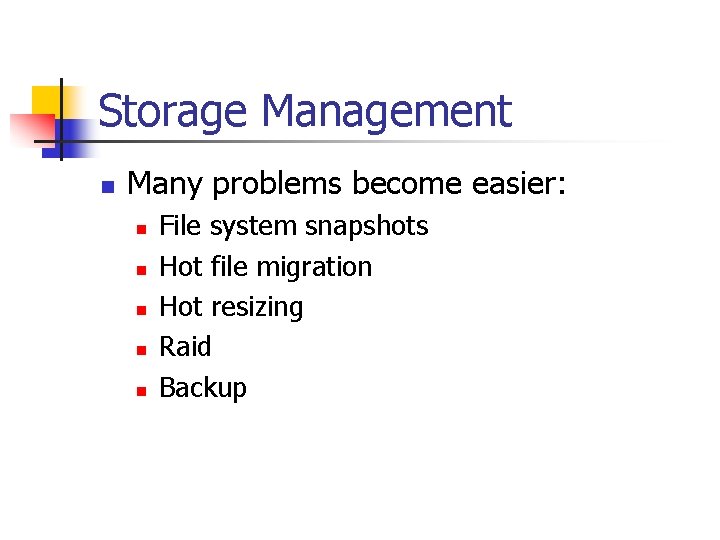 Storage Management n Many problems become easier: n n n File system snapshots Hot
