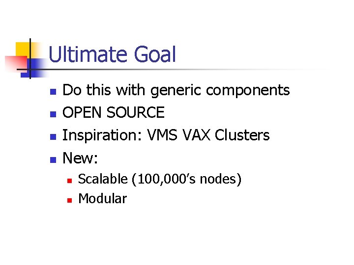 Ultimate Goal n n Do this with generic components OPEN SOURCE Inspiration: VMS VAX