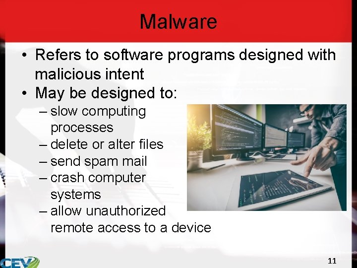 Malware • Refers to software programs designed with malicious intent • May be designed