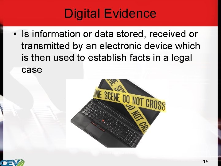 Digital Evidence • Is information or data stored, received or transmitted by an electronic