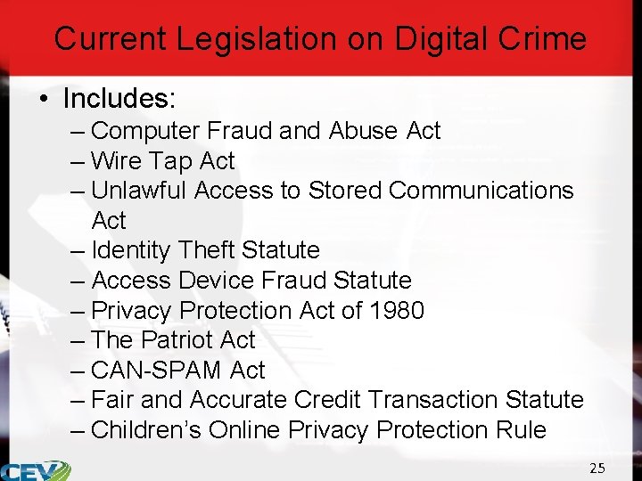 Current Legislation on Digital Crime • Includes: – Computer Fraud and Abuse Act –