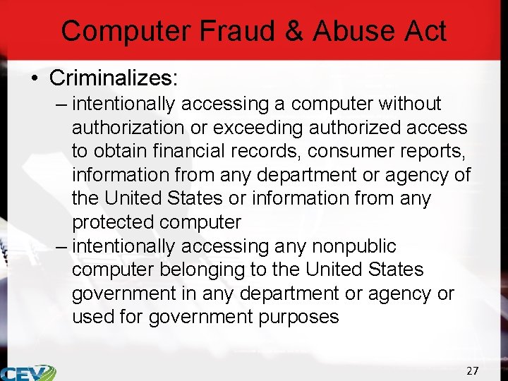 Computer Fraud & Abuse Act • Criminalizes: – intentionally accessing a computer without authorization