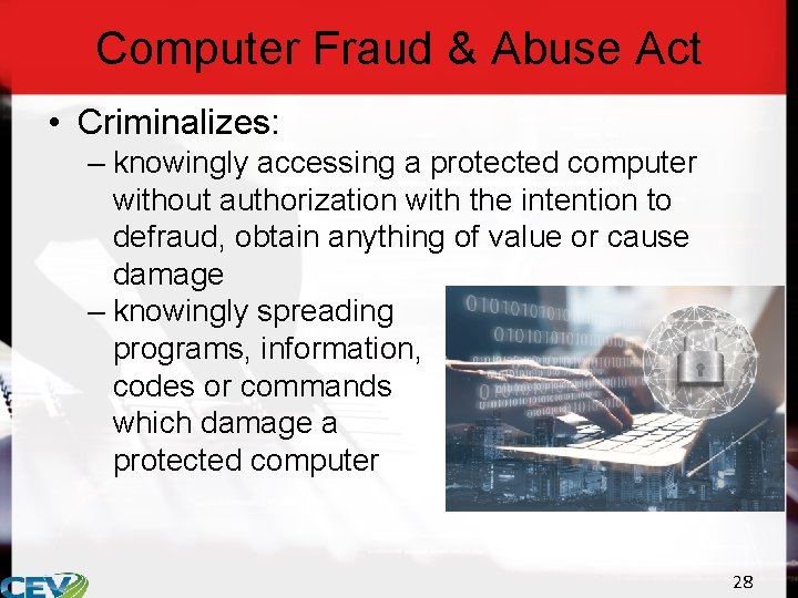 Computer Fraud & Abuse Act • Criminalizes: – knowingly accessing a protected computer without