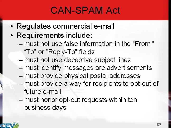 CAN-SPAM Act • Regulates commercial e-mail • Requirements include: – must not use false