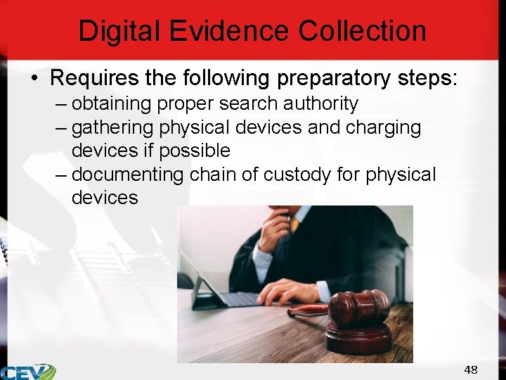 Digital Evidence Collection • Requires the following preparatory steps: – obtaining proper search authority