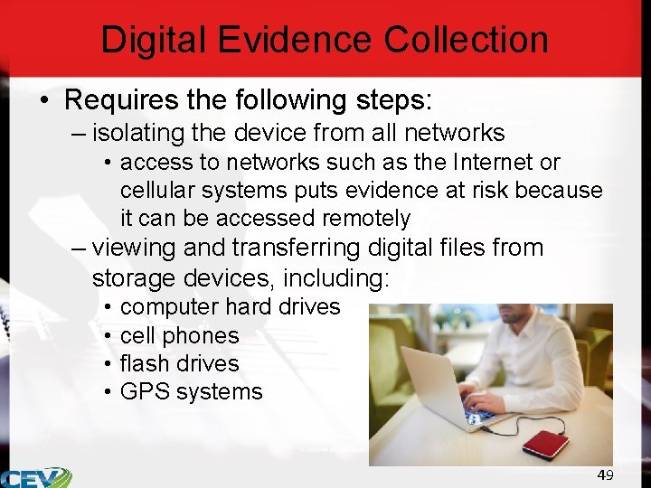 Digital Evidence Collection • Requires the following steps: – isolating the device from all