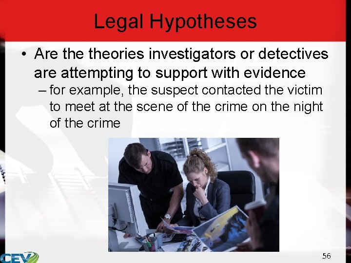 Legal Hypotheses • Are theories investigators or detectives are attempting to support with evidence