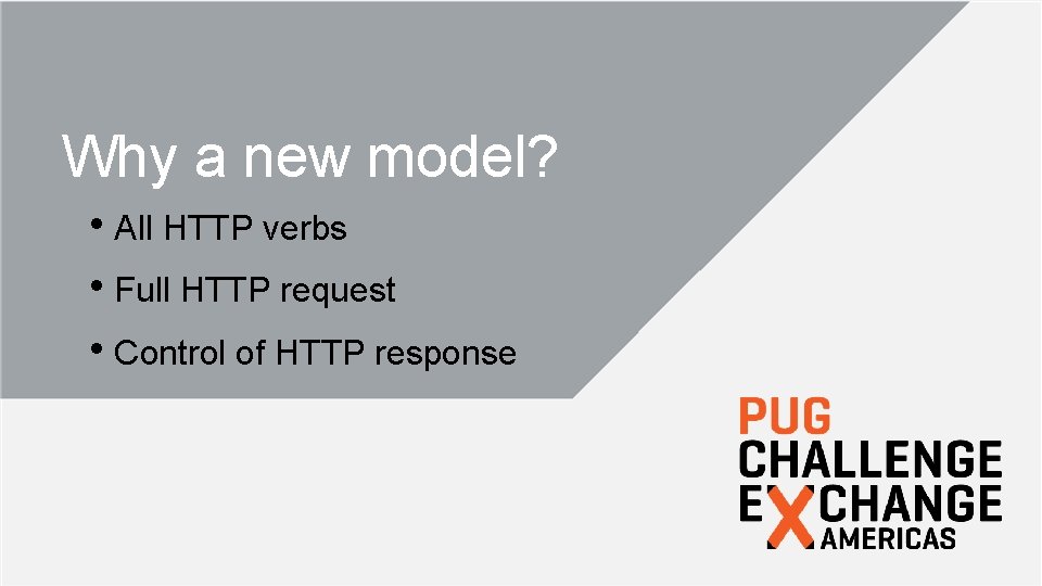 Why a new model? • All HTTP verbs • Full HTTP request • Control