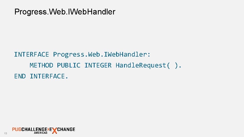 Progress. Web. IWeb. Handler INTERFACE Progress. Web. IWeb. Handler: METHOD PUBLIC INTEGER Handle. Request(