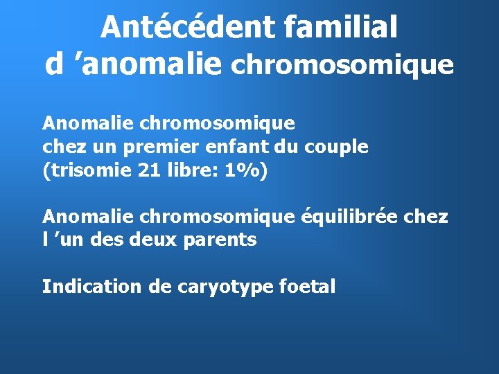 Antécédent familial d ’anomalie chromosomique Anomalie chromosomique chez un premier enfant du couple (trisomie