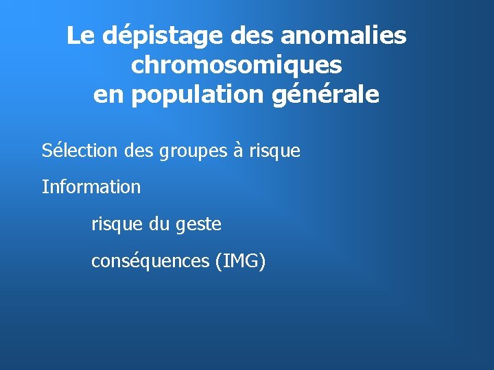 Le dépistage des anomalies chromosomiques en population générale Sélection des groupes à risque Information