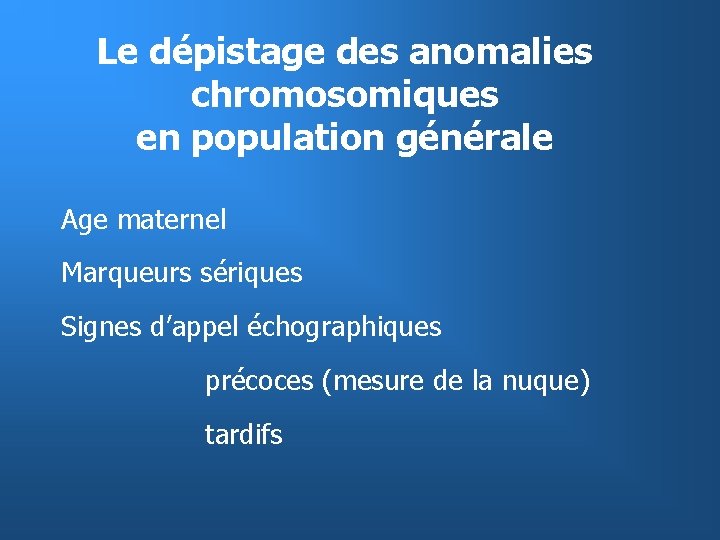 Le dépistage des anomalies chromosomiques en population générale Age maternel Marqueurs sériques Signes d’appel