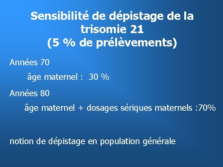 Sensibilité de dépistage de la trisomie 21 (5 % de prélèvements) Années 70 âge