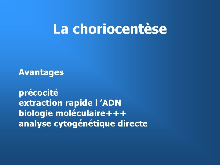 La choriocentèse Avantages précocité extraction rapide l ’ADN biologie moléculaire+++ analyse cytogénétique directe 