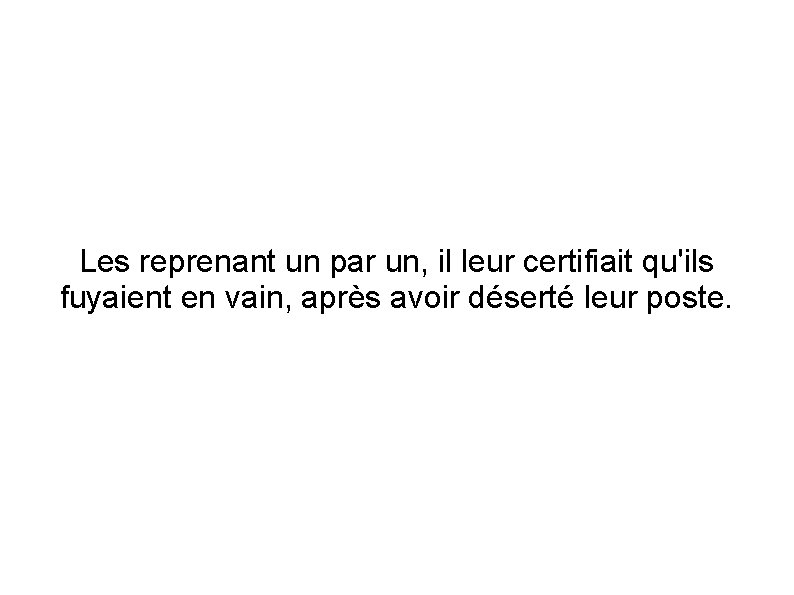 Les reprenant un par un, il leur certifiait qu'ils fuyaient en vain, après avoir