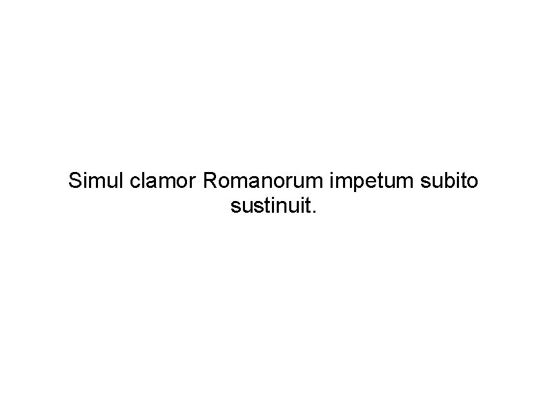Simul clamor Romanorum impetum subito sustinuit. 