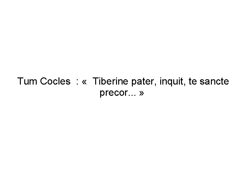 Tum Cocles : « Tiberine pater, inquit, te sancte precor. . . » 