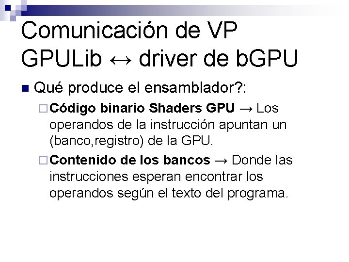 Comunicación de VP GPULib ↔ driver de b. GPU n Qué produce el ensamblador?