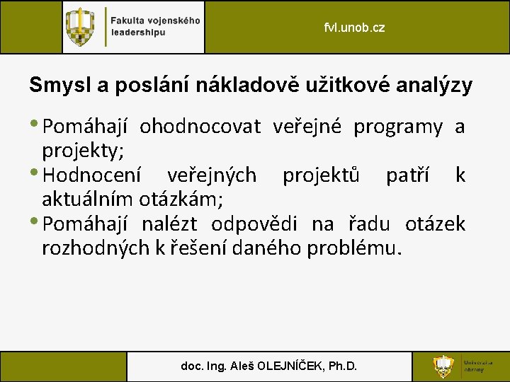 fvl. unob. cz Smysl a poslání nákladově užitkové analýzy • Pomáhají ohodnocovat veřejné programy