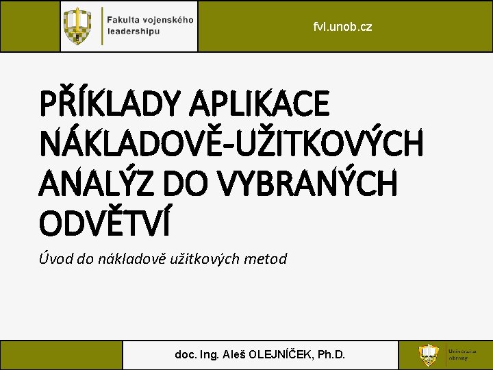 fvl. unob. cz PŘÍKLADY APLIKACE NÁKLADOVĚ-UŽITKOVÝCH ANALÝZ DO VYBRANÝCH ODVĚTVÍ Úvod do nákladově užitkových