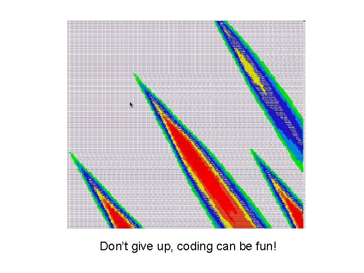 Don’t give up, coding can be fun! 