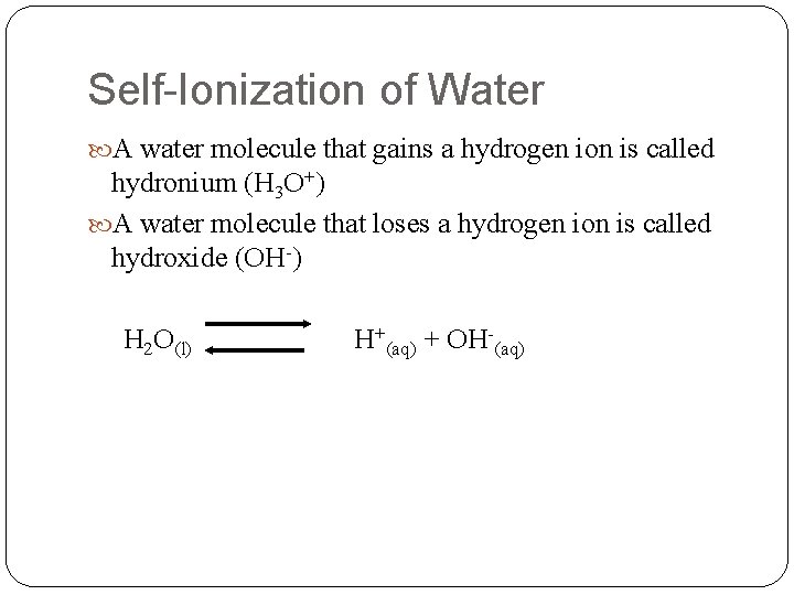 Self-Ionization of Water A water molecule that gains a hydrogen ion is called hydronium