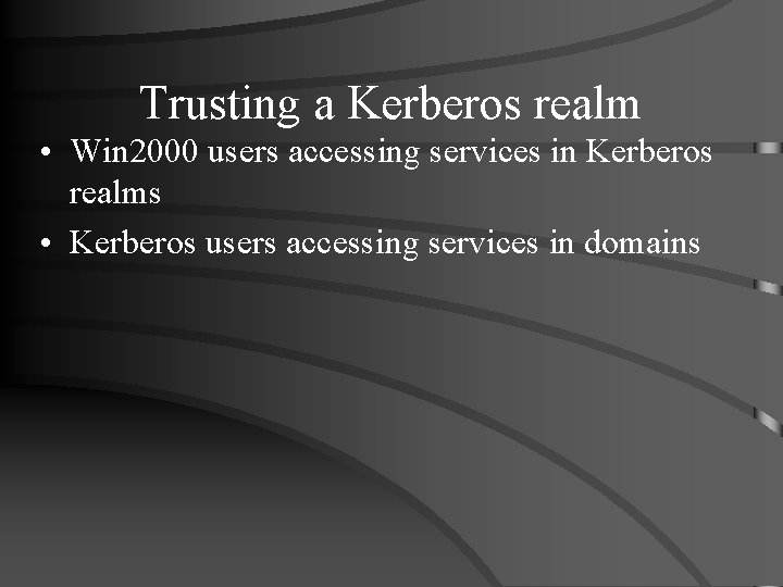 Trusting a Kerberos realm • Win 2000 users accessing services in Kerberos realms •