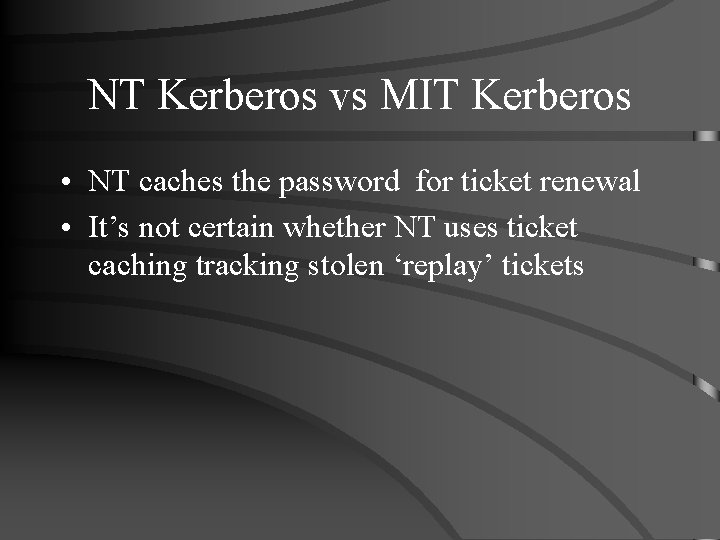 NT Kerberos vs MIT Kerberos • NT caches the password for ticket renewal •