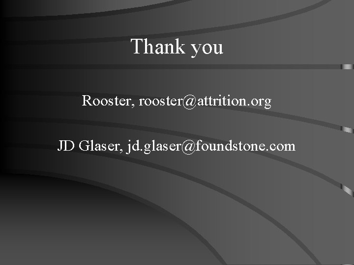 Thank you Rooster, rooster@attrition. org JD Glaser, jd. glaser@foundstone. com 