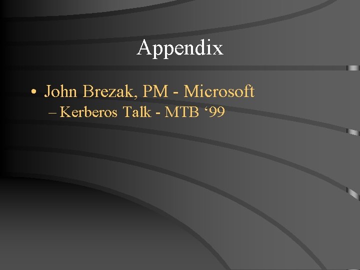 Appendix • John Brezak, PM - Microsoft – Kerberos Talk - MTB ‘ 99