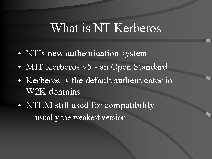 What is NT Kerberos • NT’s new authentication system • MIT Kerberos v 5