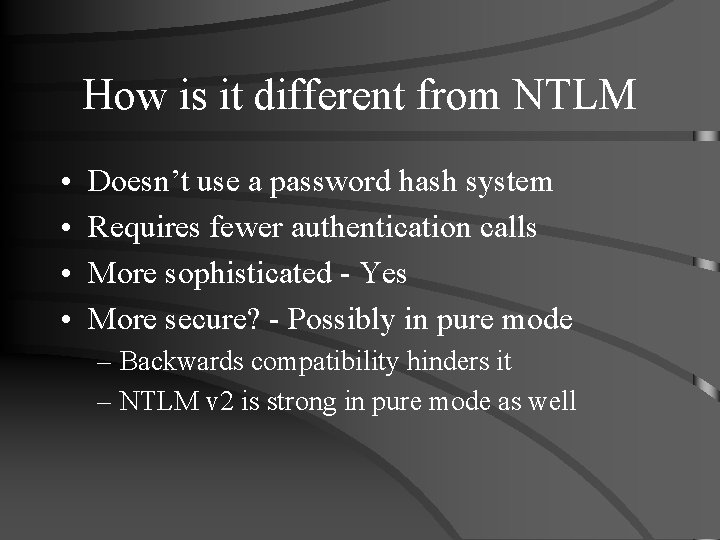 How is it different from NTLM • • Doesn’t use a password hash system