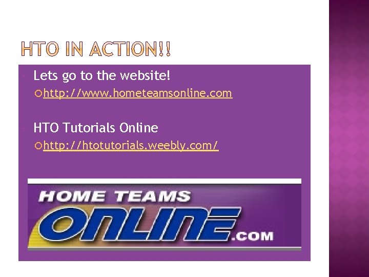  Lets go to the website! http: //www. hometeamsonline. com HTO Tutorials Online http: