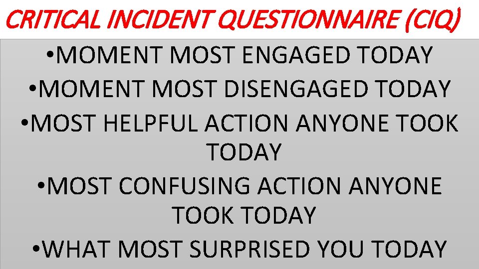 CRITICAL INCIDENT QUESTIONNAIRE (CIQ) • MOMENT MOST ENGAGED TODAY • MOMENT MOST DISENGAGED TODAY