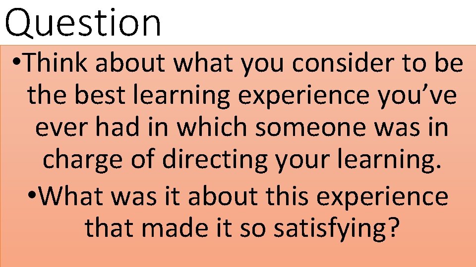 Question • Think about what you consider to be the best learning experience you’ve