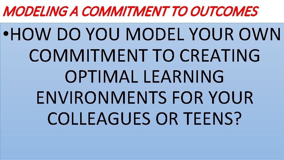 MODELING A COMMITMENT TO OUTCOMES • HOW DO YOU MODEL YOUR OWN COMMITMENT TO