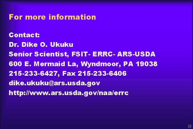 For more information Contact: Dr. Dike O. Ukuku Senior Scientist, FSIT- ERRC- ARS-USDA 600
