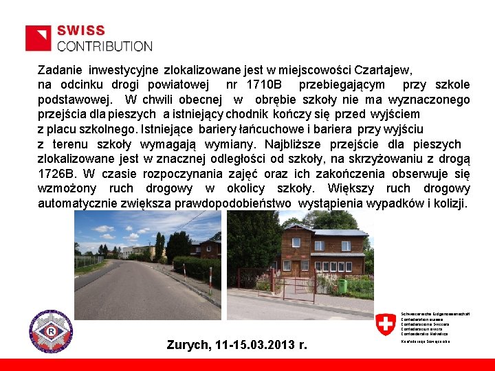 Zadanie inwestycyjne zlokalizowane jest w miejscowości Czartajew, na odcinku drogi powiatowej nr 1710 B