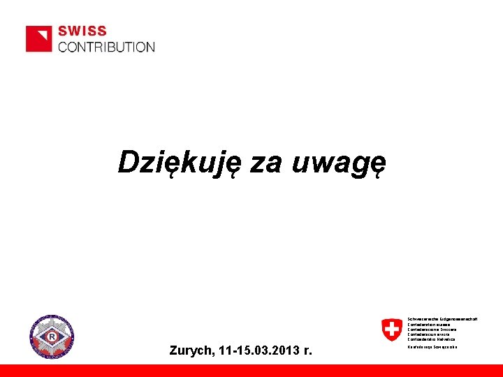 Dziękuję za uwagę Schweizerische Eidgenossenschaft Confédération suisse Confederazione Svizzera Confederaziun svizra Confoederatio Helvetica Zurych,