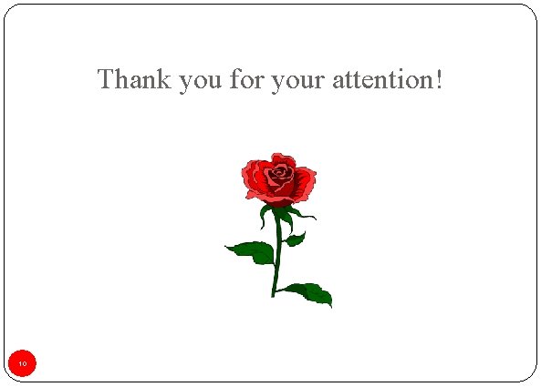 Thank you for your attention! 10 