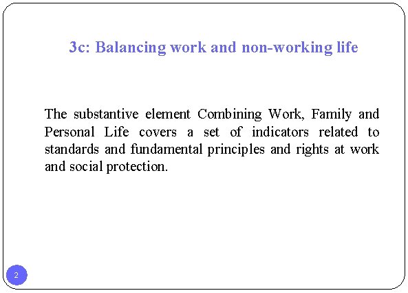 3 c: Balancing work and non-working life The substantive element Combining Work, Family and
