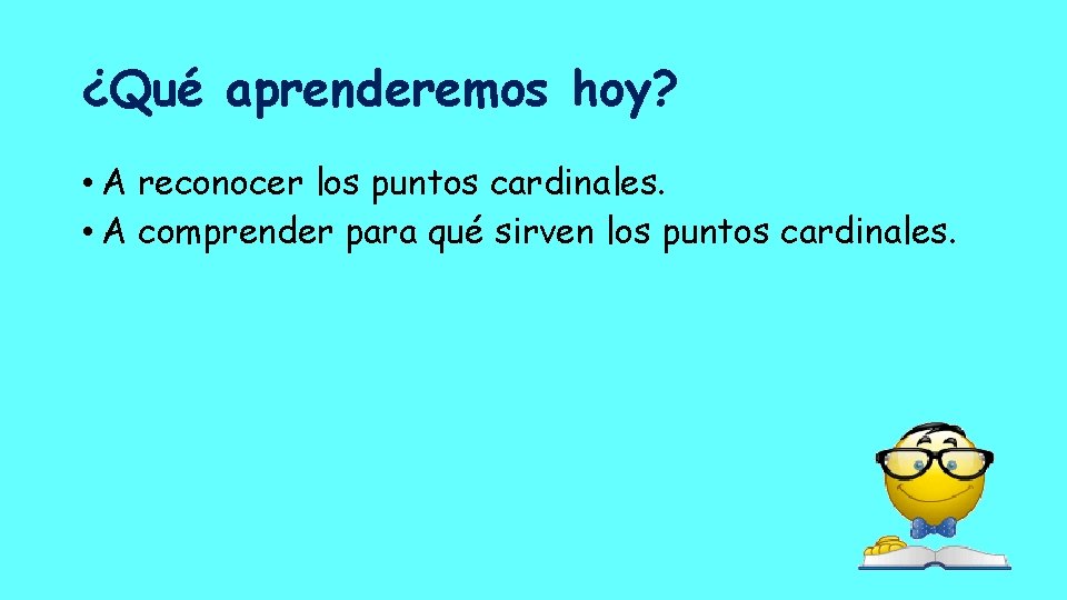 ¿Qué aprenderemos hoy? • A reconocer los puntos cardinales. • A comprender para qué