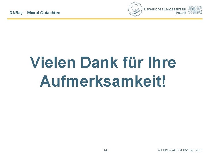 Bayerisches Landesamt für Umwelt DABay – Modul Gutachten Vielen Dank für Ihre Aufmerksamkeit! 14