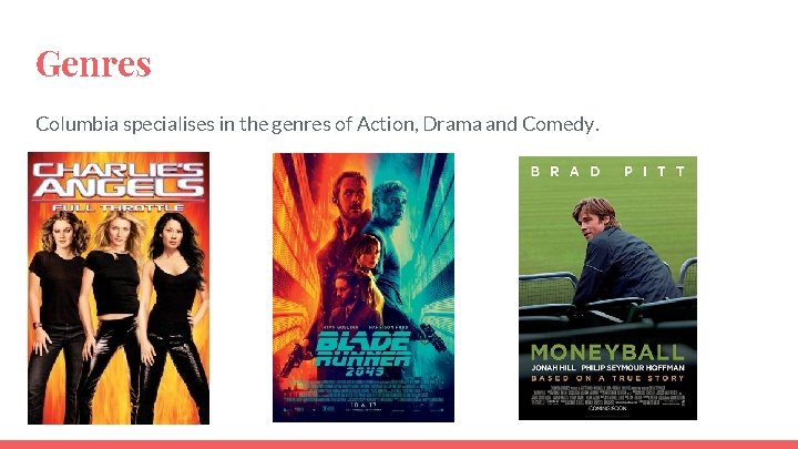 Genres Columbia specialises in the genres of Action, Drama and Comedy. 