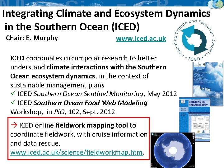 Integrating Climate and Ecosystem Dynamics in the Southern Ocean (ICED) Chair: E. Murphy www.