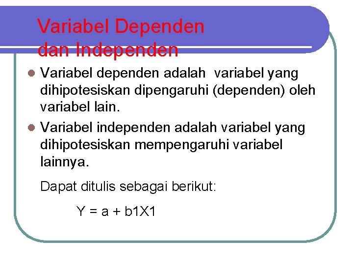 Variabel Dependen dan Independen Variabel dependen adalah variabel yang dihipotesiskan dipengaruhi (dependen) oleh variabel