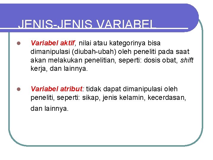 JENIS-JENIS VARIABEL l Variabel aktif, nilai atau kategorinya bisa dimanipulasi (diubah-ubah) oleh peneliti pada