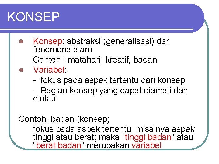 KONSEP l l Konsep: abstraksi (generalisasi) dari fenomena alam Contoh : matahari, kreatif, badan